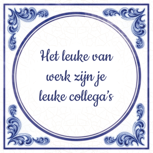 Het Leuke Van Werk Zijn Je Leuke Collega’s - Tegeltjes.com